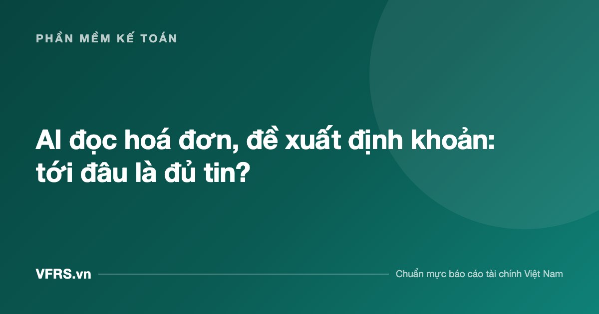 AI đọc hoá đơn, đề xuất định khoản: tới đâu là đủ tin? - bài viết trên VFRS.vn