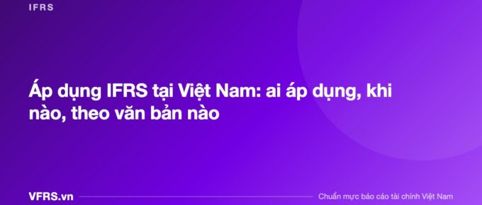 Áp dụng IFRS tại Việt Nam: ai áp dụng, khi nào, theo văn bản nào - bài viết trên VFRS.vn