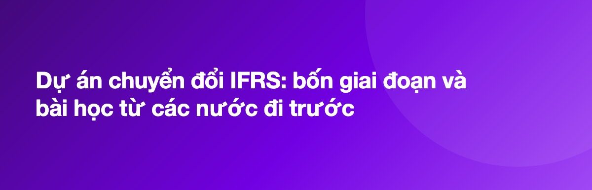 Dự án chuyển đổi IFRS: bốn giai đoạn và bài học từ các nước đi trước
