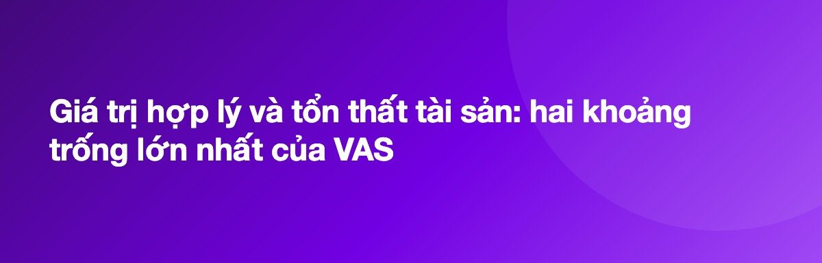 Giá trị hợp lý và tổn thất tài sản: hai khoảng trống lớn nhất của VAS