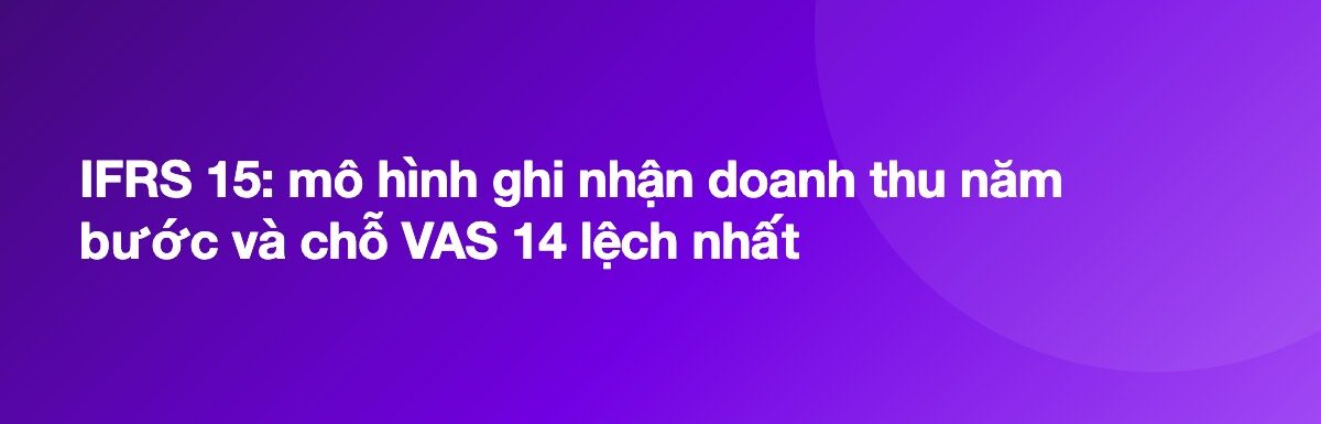 IFRS 15: mô hình ghi nhận doanh thu năm bước và chỗ VAS 14 lệch nhất