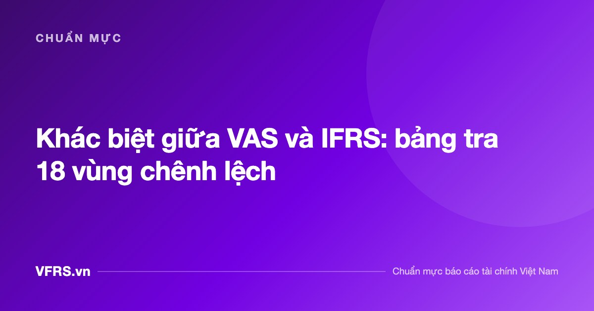 Khác biệt giữa VAS và IFRS: bảng tra 18 vùng chênh lệch - bài viết trên VFRS.vn