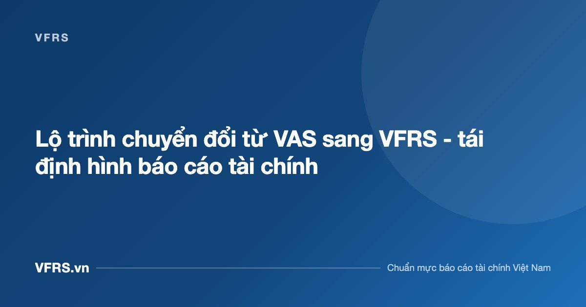 Lộ trình chuyển đổi từ VAS sang VFRS - tái định hình báo cáo tài chính - bài viết trên VFRS.vn