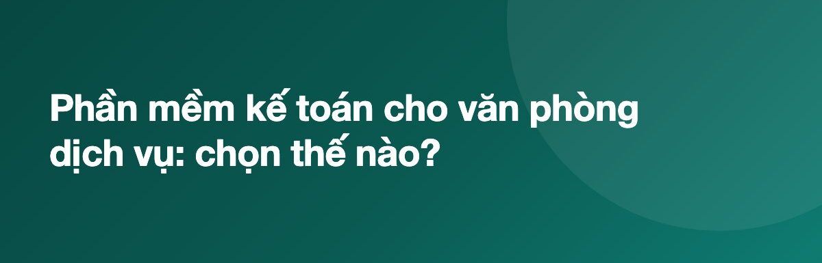 Phần mềm kế toán cho văn phòng dịch vụ: chọn thế nào?
