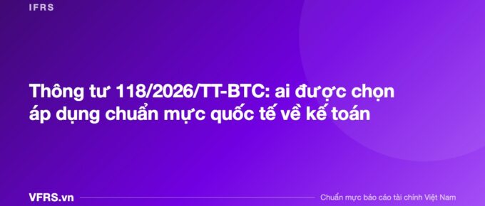 Thông tư 118/2026/TT-BTC: ai được chọn áp dụng chuẩn mực quốc tế về kế toán - bài viết trên VFRS.vn